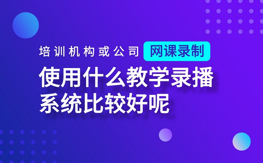 培訓機構(gòu)或公司網(wǎng)課錄制使用什么教學錄播系統(tǒng)比較好呢 網(wǎng)校系統(tǒng)錄播 想開網(wǎng)課用哪個軟件比較好 線上教育平臺公司注冊需要什么條件 錄播課堂 錄播課用什么軟件 教學錄播系統(tǒng)哪個好 如何使用教學平臺 教育錄播系統(tǒng)哪家好 教學錄播系統(tǒng)有哪些 第1張