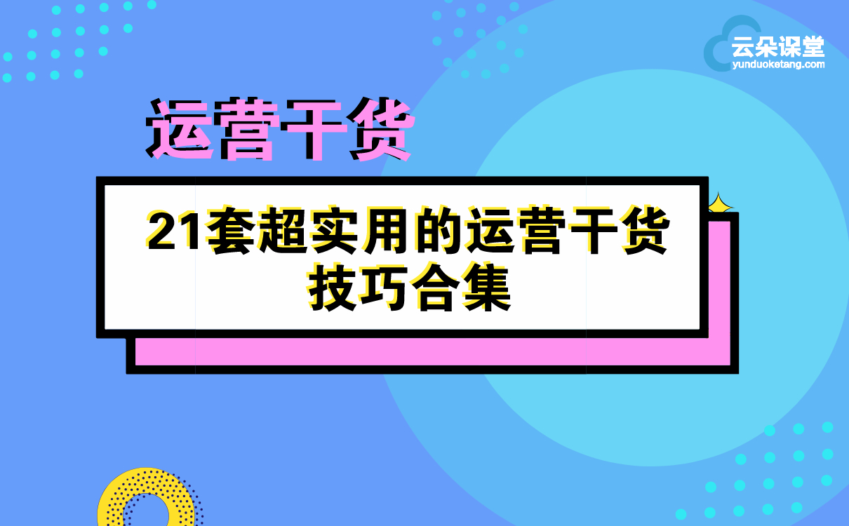 運(yùn)營干貨 | 21套超實用的運(yùn)營干貨技巧合集 網(wǎng)校運(yùn)營 第1張