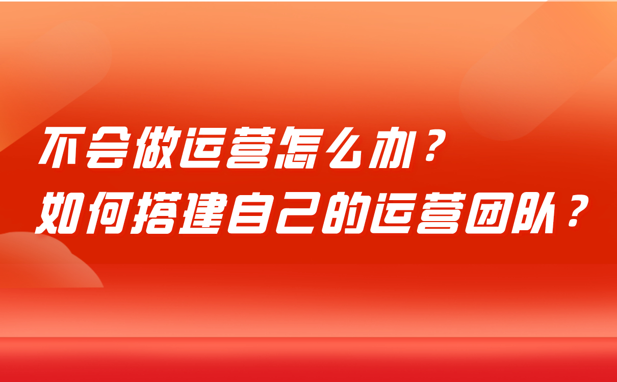 不會(huì)做運(yùn)營(yíng)怎么辦，培訓(xùn)機(jī)構(gòu)如何搭建自己的運(yùn)營(yíng)團(tuán)隊(duì)？