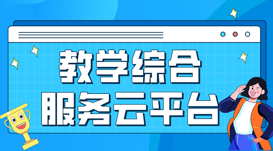 教學(xué)綜合服務(wù)云平臺_教學(xué)綜合服務(wù)云平臺哪個(gè)好?  網(wǎng)校云平臺 教育云服務(wù)平臺 網(wǎng)絡(luò)教學(xué)綜合平臺 第1張