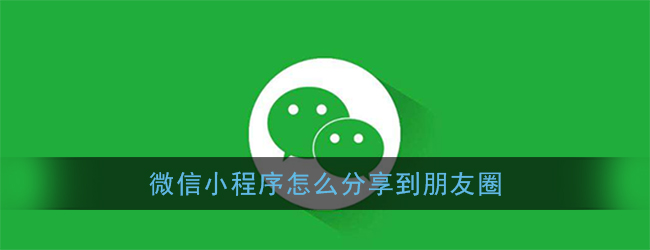 小程序如何分享到微信好友、微信群、朋友圈?