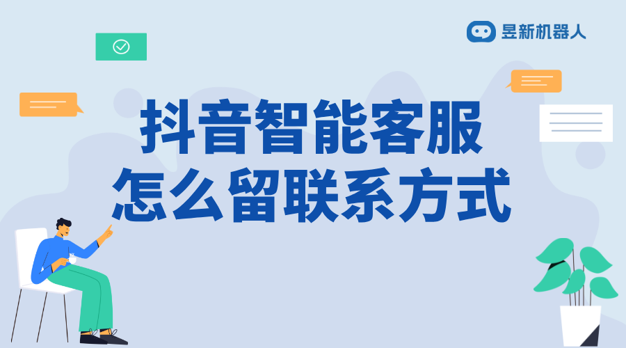 抖音智能客服怎么留聯(lián)系方式_合規(guī)添加，方便客戶(hù)聯(lián)系